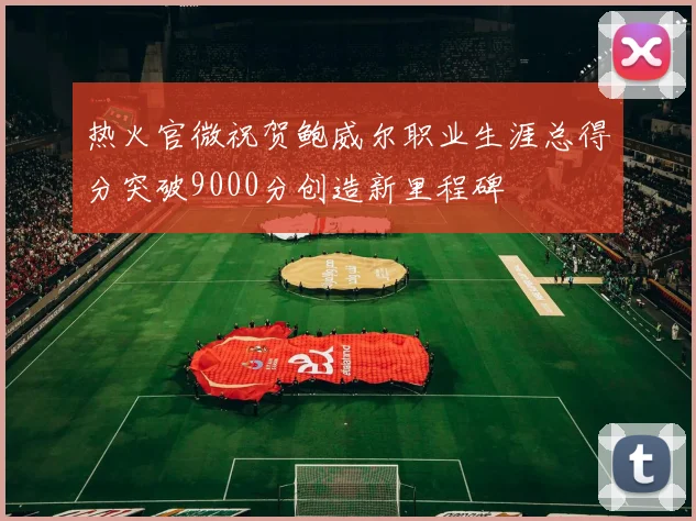 热火官微祝贺鲍威尔职业生涯总得分突破9000分创造新里程碑